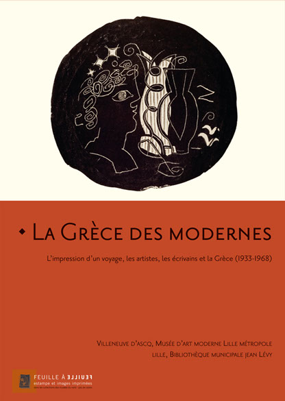 La Grèce des modernes L’impression d’un voyage,  les artistes, les écrivains et la Grèce (1933-1968)  Dominique Arot, Corinne Barbant, Isabelle 
