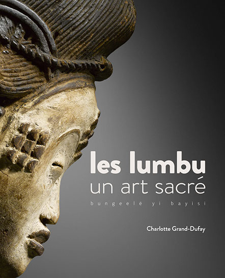 Les lumbu un art sacré bungeelë yi bayisi Charlotte Grand-Dufay Pour la première fois, un ouvrage de référence sur les Lumbu.